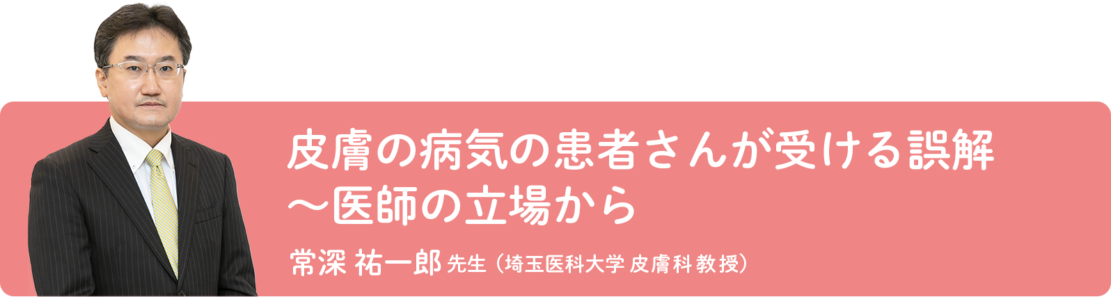 常深 裕一郎 先生 (埼玉医科大学 皮膚科 教授)